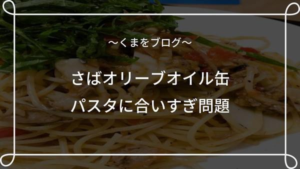 サバ缶 オリーブオイル漬け パスタに最強に合うんだが レシピあり くまをブログ